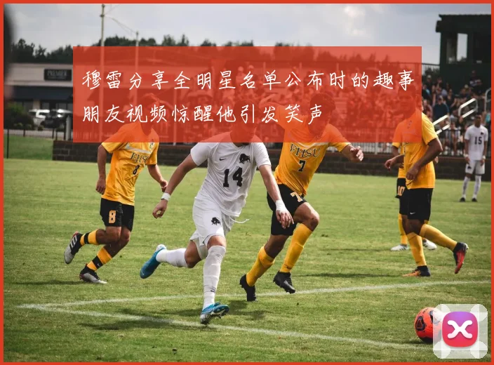 穆雷分享全明星名单公布时的趣事朋友视频惊醒他引发笑声