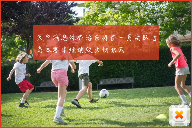 天空消息称乔治或将在一月离队吉乌本赛季继续效力切尔西