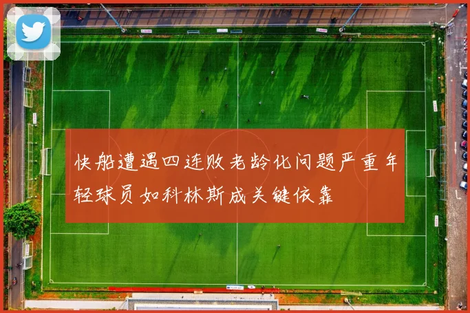 快船遭遇四连败老龄化问题严重年轻球员如科林斯成关键依靠